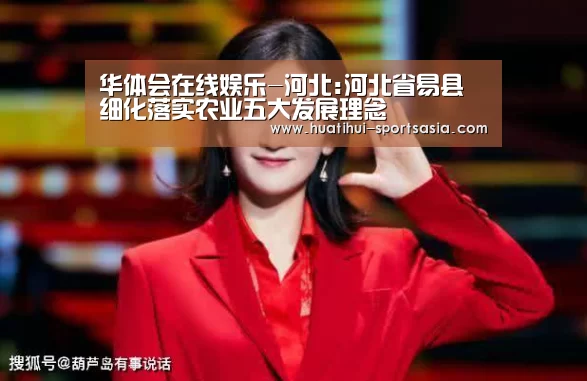 华体会在线娱乐-河北:河北省易县细化落实农业五大发展理念(图4) 华体会综合娱乐平台
